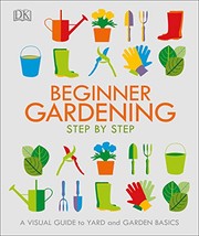 Beginner gardening step by step : a visual guide to yard and garden basics Book cover