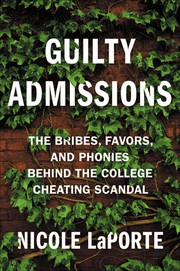 Guilty admissions : the bribes, favors, and phonies behind the college cheating scandal  Cover Image