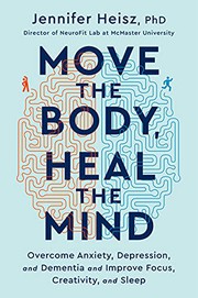 Move the body, heal the mind : overcome anxiety, depression, and dementia and improve focus, creativity, and sleep  Cover Image