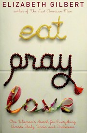 Eat, pray, love : one woman's search for everything across Italy, India, and Indonesia  Cover Image