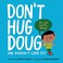 Go to record Don't hug Doug (he doesn't like it)